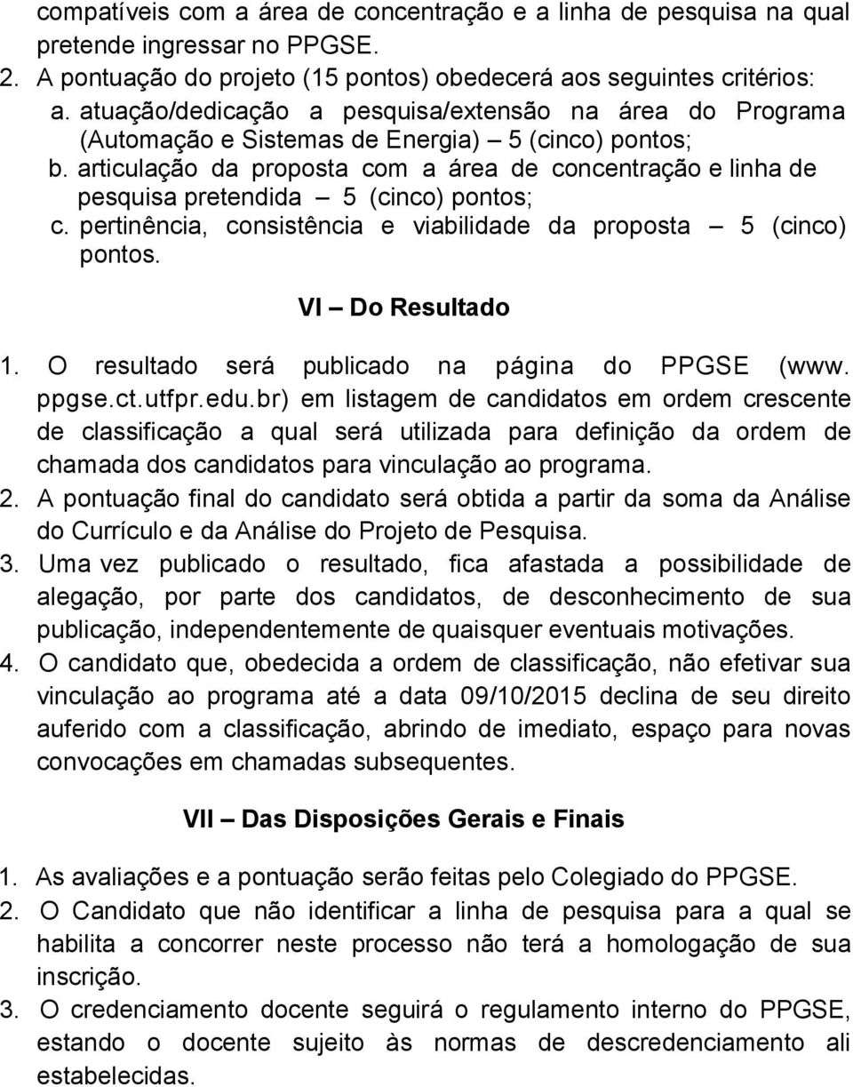 articulação da proposta com a área de concentração e linha de pesquisa pretendida 5 (cinco) pontos; c. pertinência, consistência e viabilidade da proposta 5 (cinco) pontos. VI Do Resultado 1.