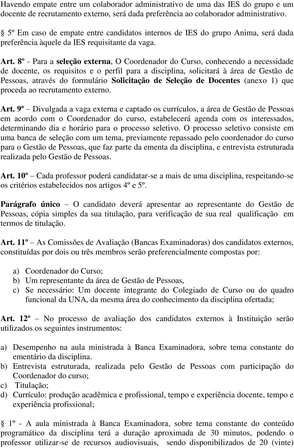 8º - Para a seleção externa, O Coordenador do Curso, conhecendo a necessidade de docente, os requisitos e o perfil para a disciplina, solicitará à área de Gestão de Pessoas, através do formulário