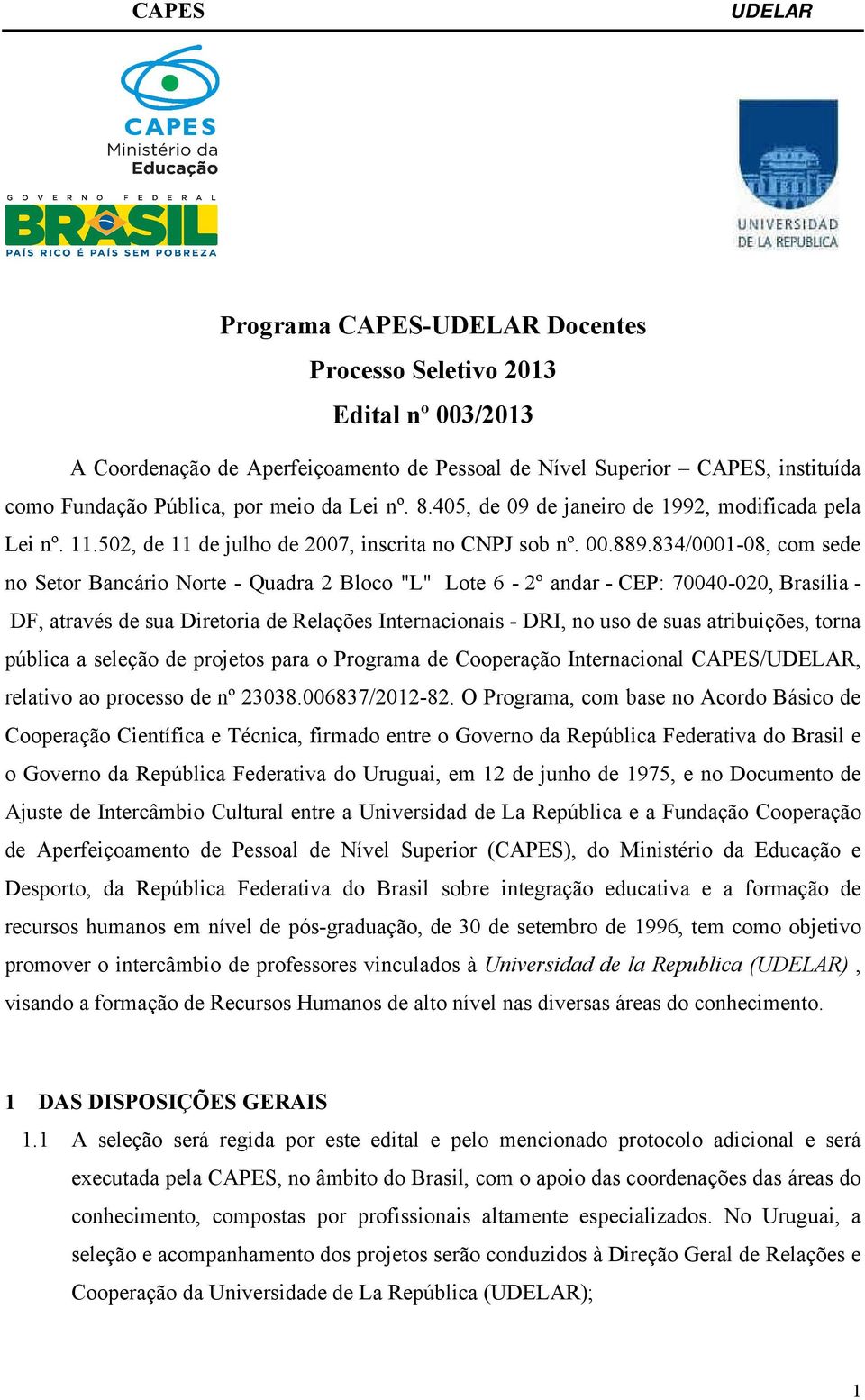 834/0001-08, com sede no Setor Bancário Norte - Quadra 2 Bloco "L" Lote 6-2º andar - CEP: 70040-020, Brasília - DF, através de sua Diretoria de Relações Internacionais - DRI, no uso de suas