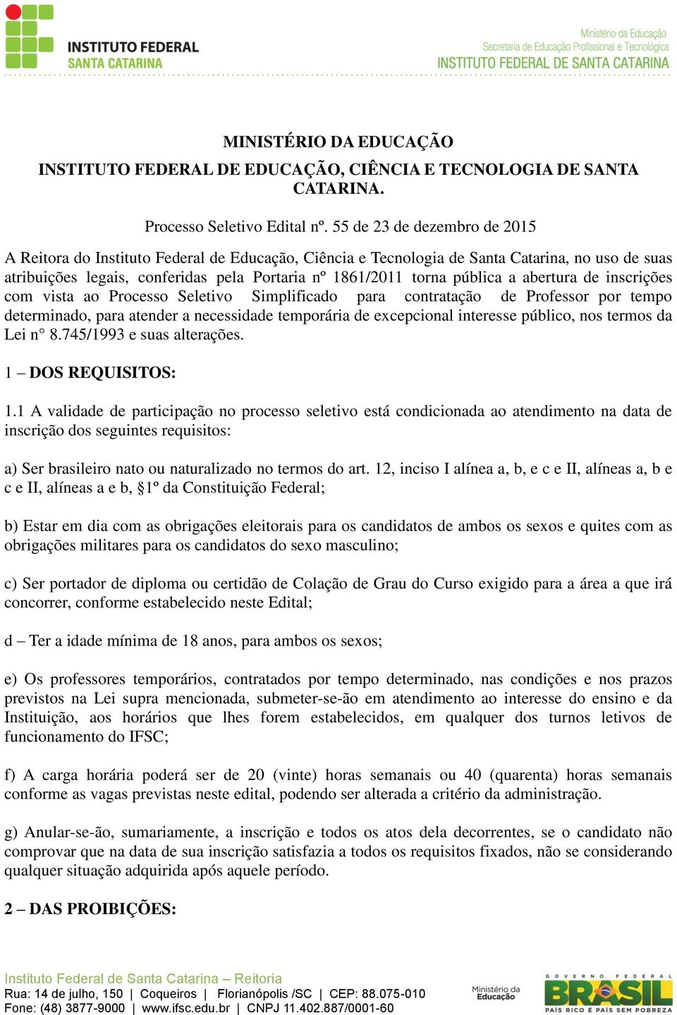 a abertura de inscrições com vista ao Processo Seletivo Simplificado para contratação de Professor por tempo determinado, para atender a necessidade temporária de excepcional interesse público, nos