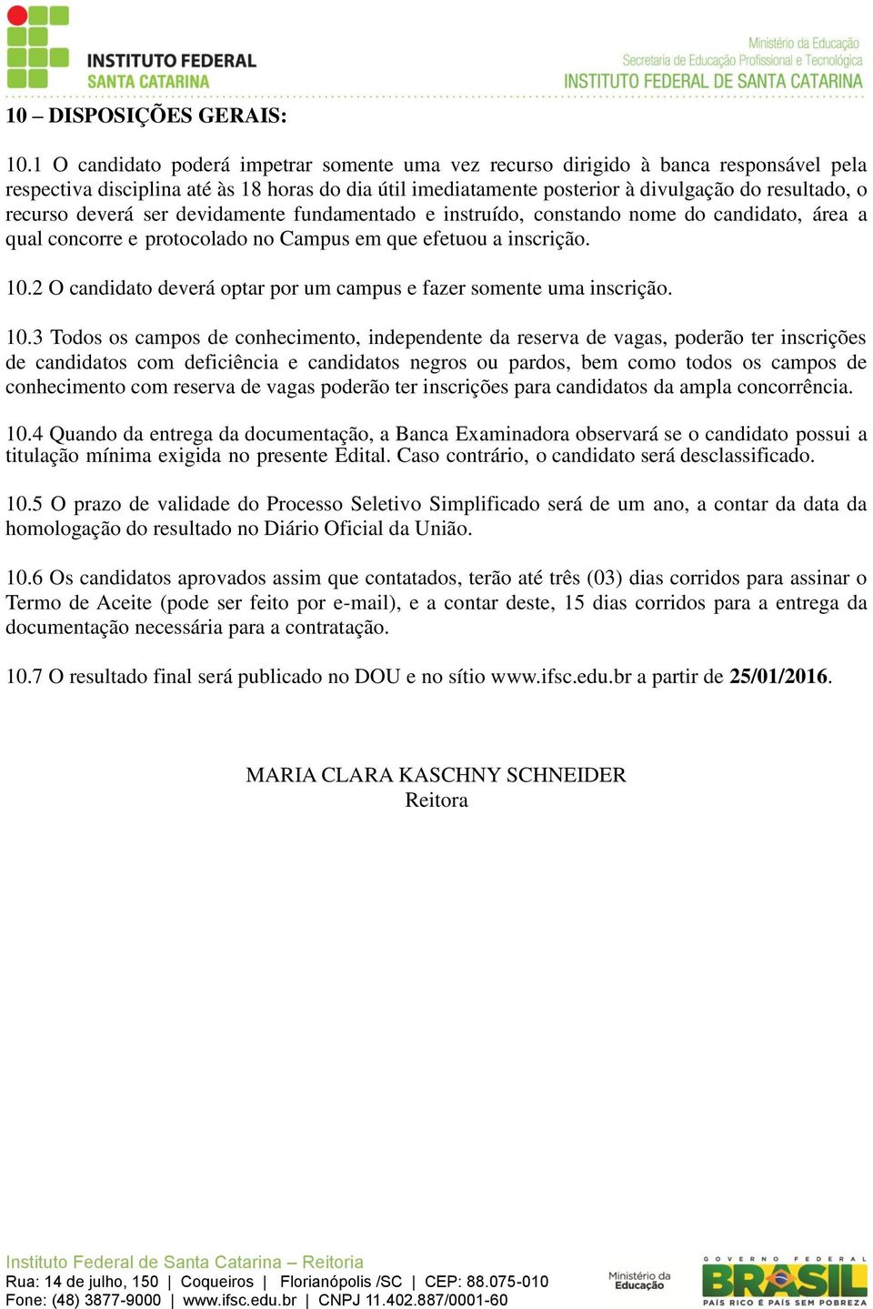 deverá ser devidamente fundamentado e instruído, constando nome do candidato, área a qual concorre e protocolado no Campus em que efetuou a inscrição. 10.