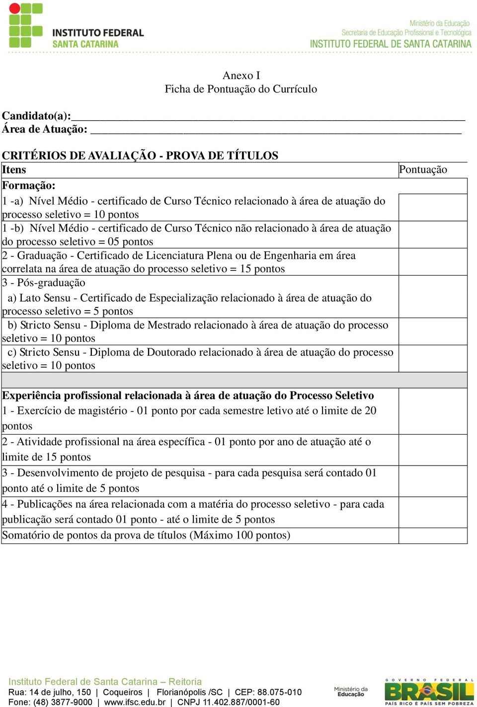 Licenciatura Plena ou de Engenharia em área correlata na área de atuação do processo seletivo = 15 pontos 3 - Pós-graduação a) Lato Sensu - Certificado de Especialização relacionado à área de atuação