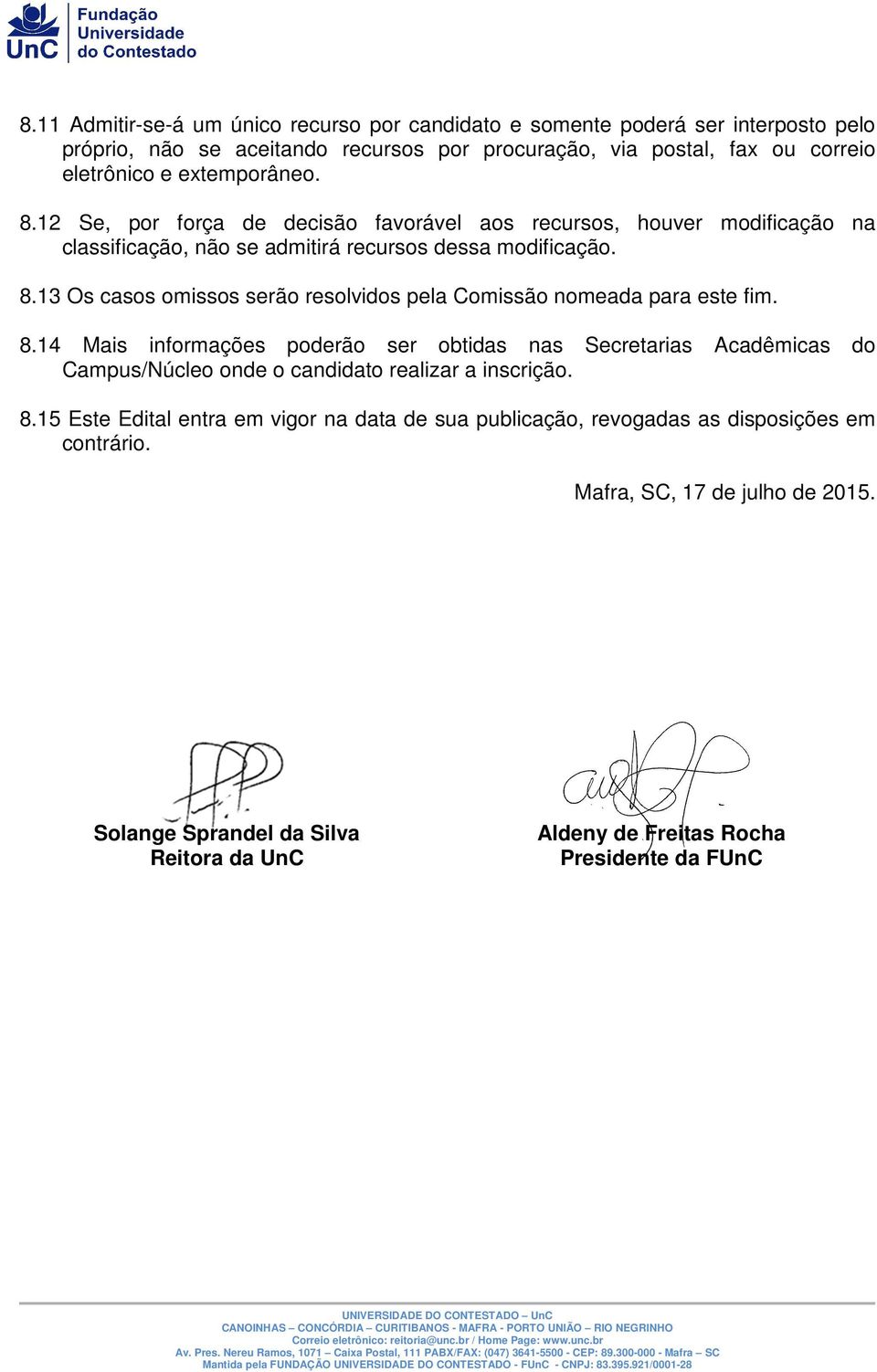 8.14 Mais informações poderão ser obtidas nas Secretarias Acadêmicas do Campus/Núcleo onde o candidato realizar a inscrição. 8.