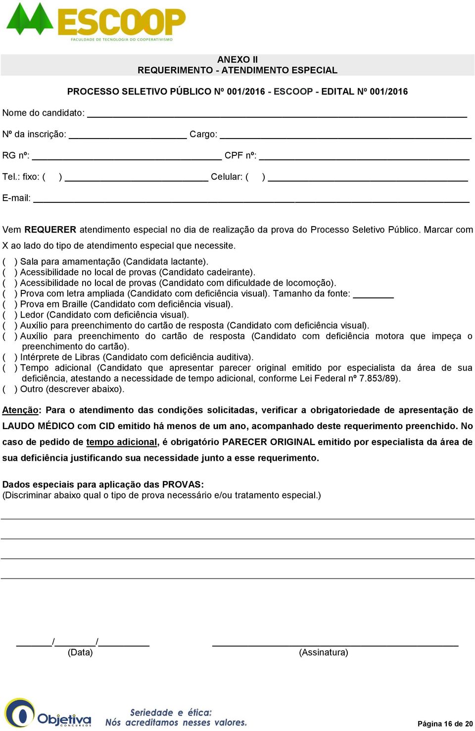 ( ) Sala para amamentação (Candidata lactante). ( ) Acessibilidade no local de provas (Candidato cadeirante). ( ) Acessibilidade no local de provas (Candidato com dificuldade de locomoção).