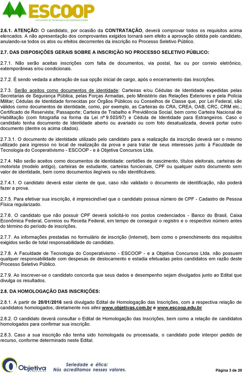 DAS DISPOSIÇÕES GERAIS SOBRE A INSCRIÇÃO NO PROCESSO SELETIVO PÚBLICO: 2.7.1.