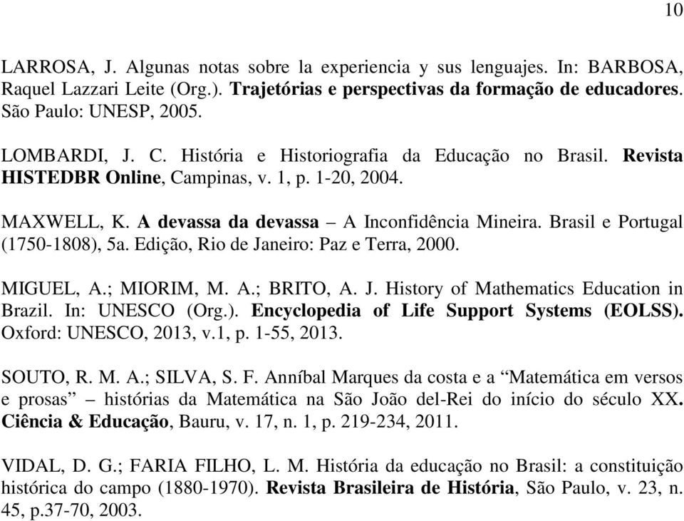 Edição, Rio de Janeiro: Paz e Terra, 2000. MIGUEL, A.; MIORIM, M. A.; BRITO, A. J. History of Mathematics Education in Brazil. In: UNESCO (Org.). Encyclopedia of Life Support Systems (EOLSS).