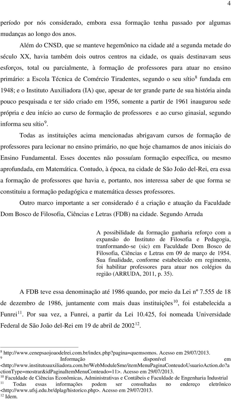 de professores para atuar no ensino primário: a Escola Técnica de Comércio Tiradentes, segundo o seu sítio 8 fundada em 1948; e o Instituto Auxiliadora (IA) que, apesar de ter grande parte de sua