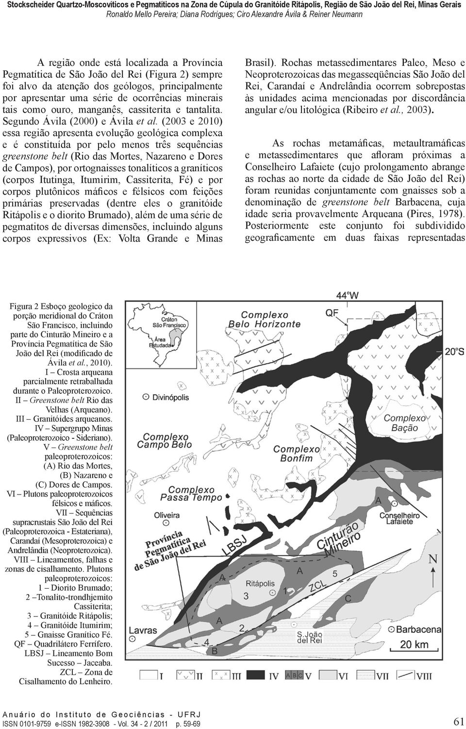 (2003 e 2010) essa região apresenta evolução geológica complexa e é constituída por pelo menos três sequências greenstone belt (Rio das Mortes, Nazareno e Dores de Campos), por ortognaisses