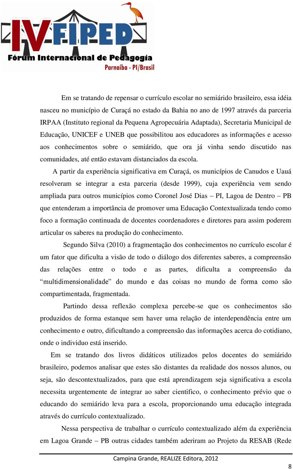 discutido nas comunidades, até então estavam distanciados da escola.