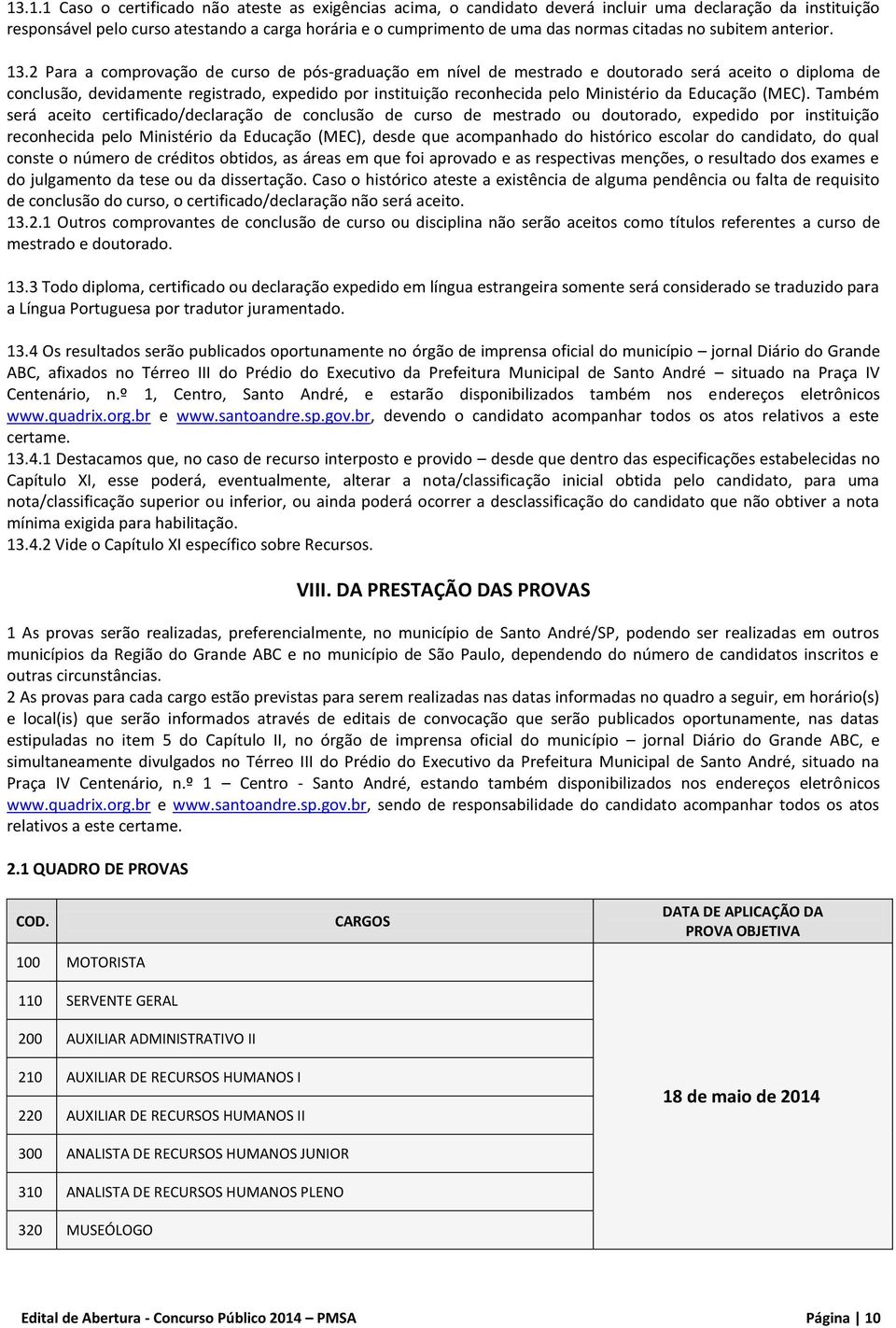 2 Para a comprovação de curso de pós-graduação em nível de mestrado e doutorado será aceito o diploma de conclusão, devidamente registrado, expedido por instituição reconhecida pelo Ministério da