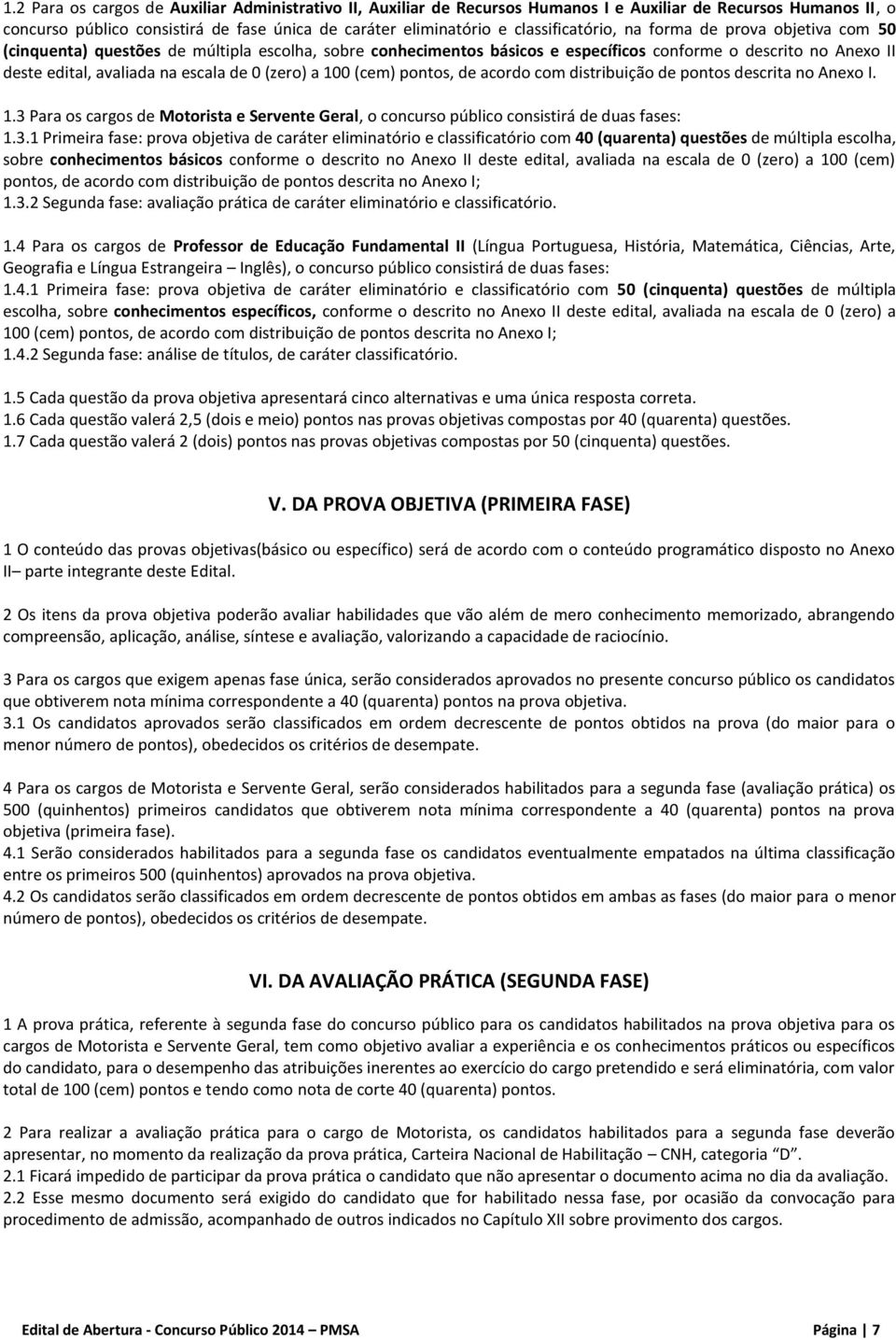 de 0 (zero) a 100 (cem) pontos, de acordo com distribuição de pontos descrita no Anexo I. 1.3 