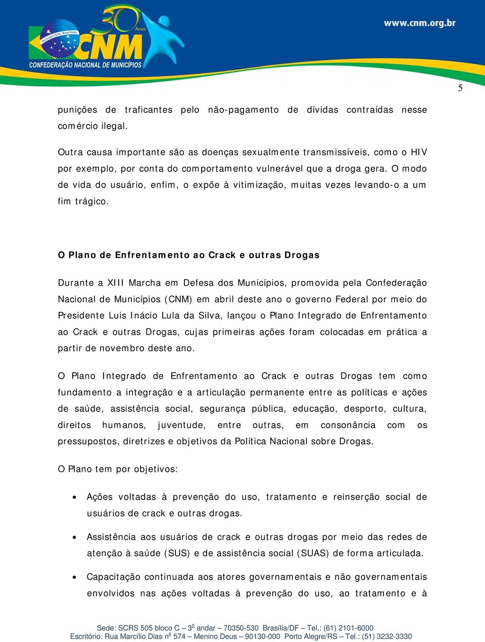 O modo de vida do usuário, enfim, o expõe à vitimização, muitas vezes levandoo a um fim trágico.