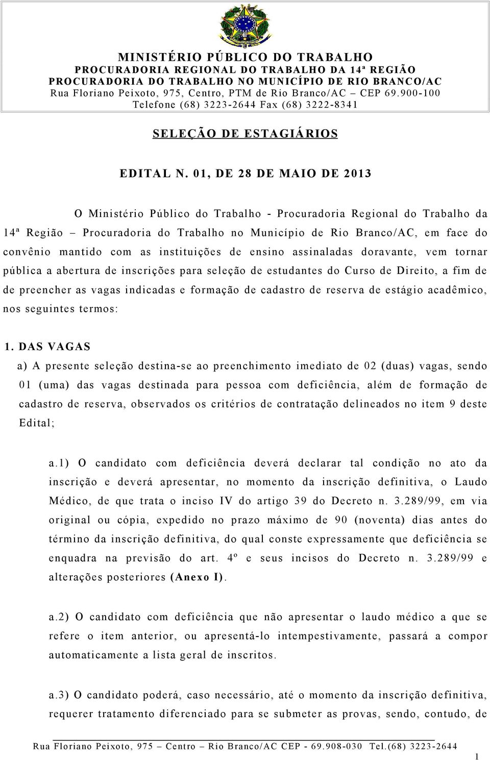 instituições de ensino assinaladas doravante, vem tornar pública a abertura de inscrições para seleção de estudantes do Curso de Direito, a fim de de preencher as vagas indicadas e formação de