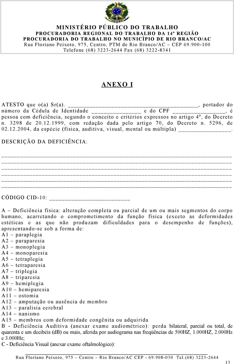 DESCRIÇÃO DA DEFICIÊNCIA: CÓDIGO CID-10: A Deficiência física: alteração completa ou parcial de um ou mais segmentos do corpo humano, acarretando o comprometimento da função física (exceto as