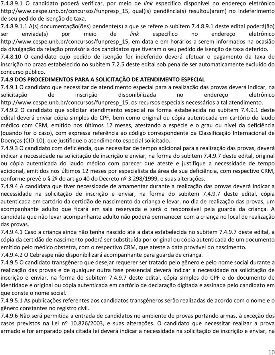 1.1 A(s) documentação(ões) pendente(s) a que se refere o subitem 7.4.8.9.1 deste edital poderá(ão) ser enviada(s) por meio de link específico no endereço eletrônico http://www.cespe.unb.