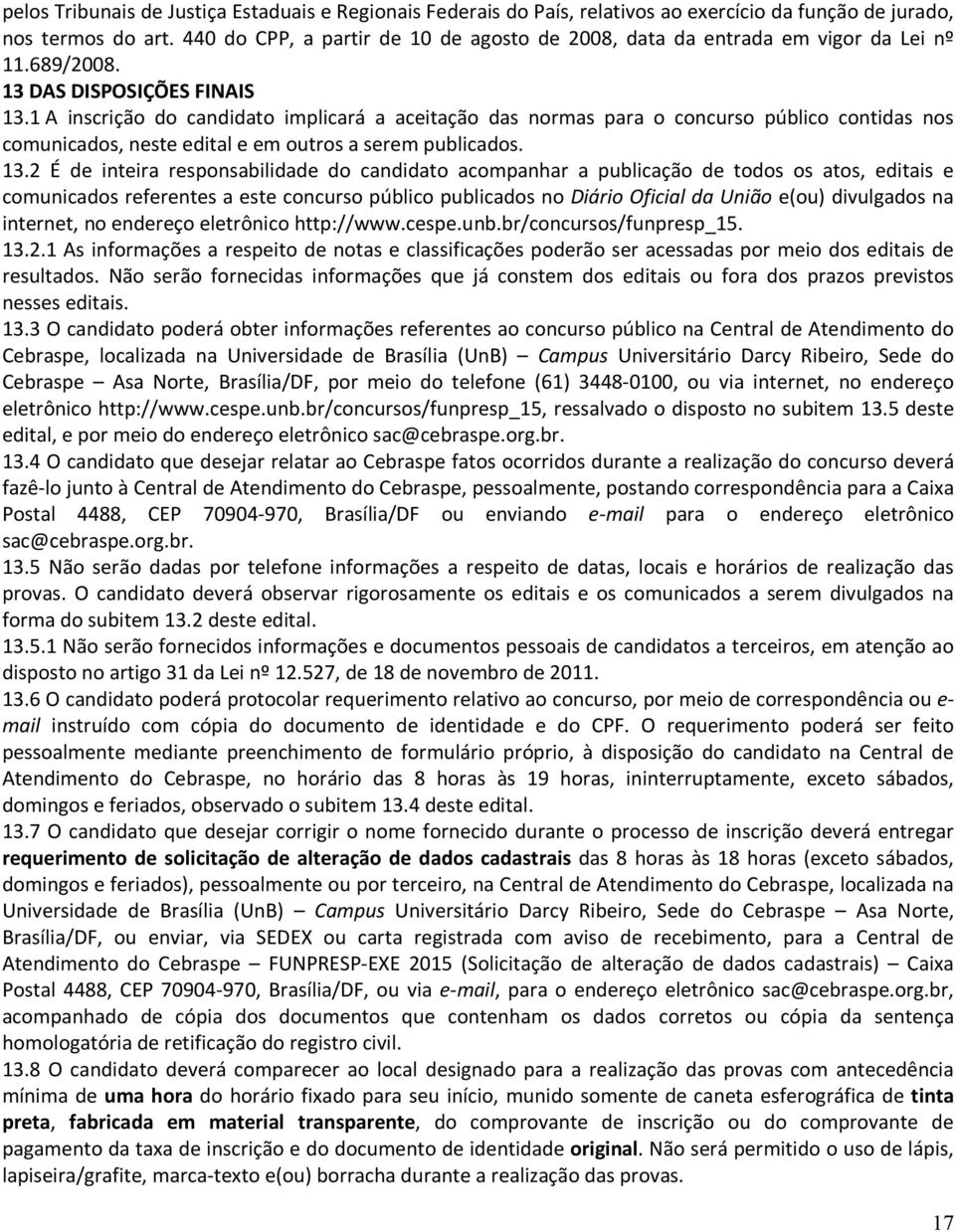 1 A inscrição do candidato implicará a aceitação das normas para o concurso público contidas nos comunicados, neste edital e em outros a serem publicados. 13.