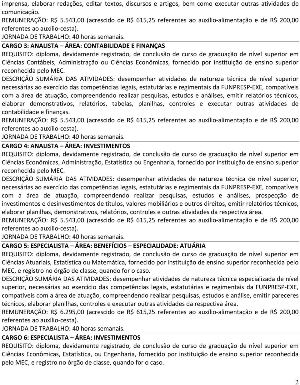 CARGO 3: ANALISTA ÁREA: CONTABILIDADE E FINANÇAS REQUISITO: diploma, devidamente registrado, de conclusão de curso de graduação de nível superior em Ciências Contábeis, Administração ou Ciências