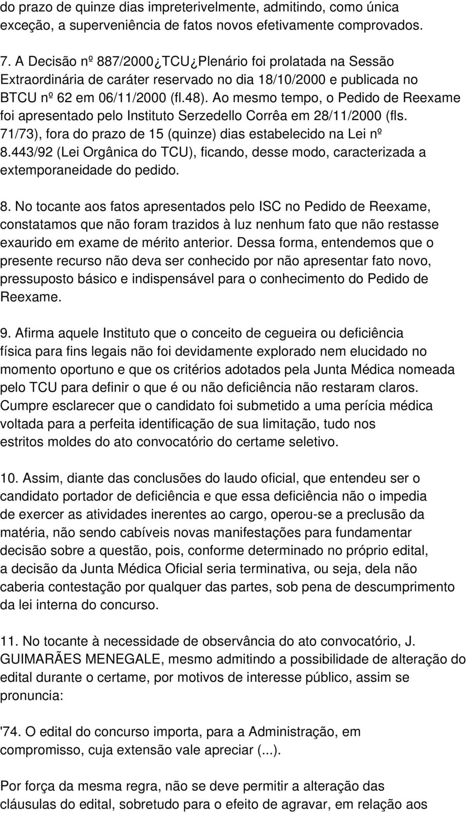 Ao mesmo tempo, o Pedido de Reexame foi apresentado pelo Instituto Serzedello Corrêa em 28/11/2000 (fls. 71/73), fora do prazo de 15 (quinze) dias estabelecido na Lei nº 8.