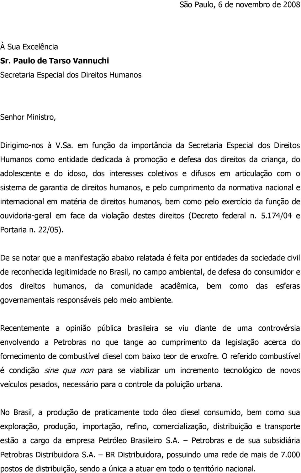 em articulação com o sistema de garantia de direitos humanos, e pelo cumprimento da normativa nacional e internacional em matéria de direitos humanos, bem como pelo exercício da função de