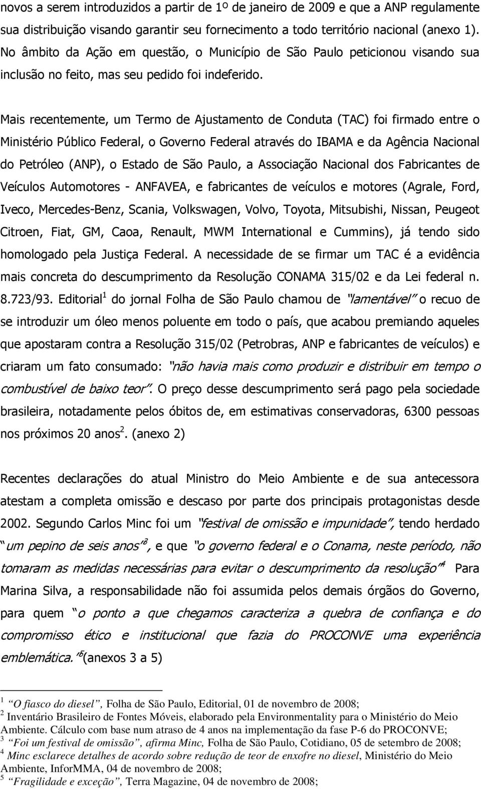 Mais recentemente, um Termo de Ajustamento de Conduta (TAC) foi firmado entre o Ministério Público Federal, o Governo Federal através do IBAMA e da Agência Nacional do Petróleo (ANP), o Estado de São