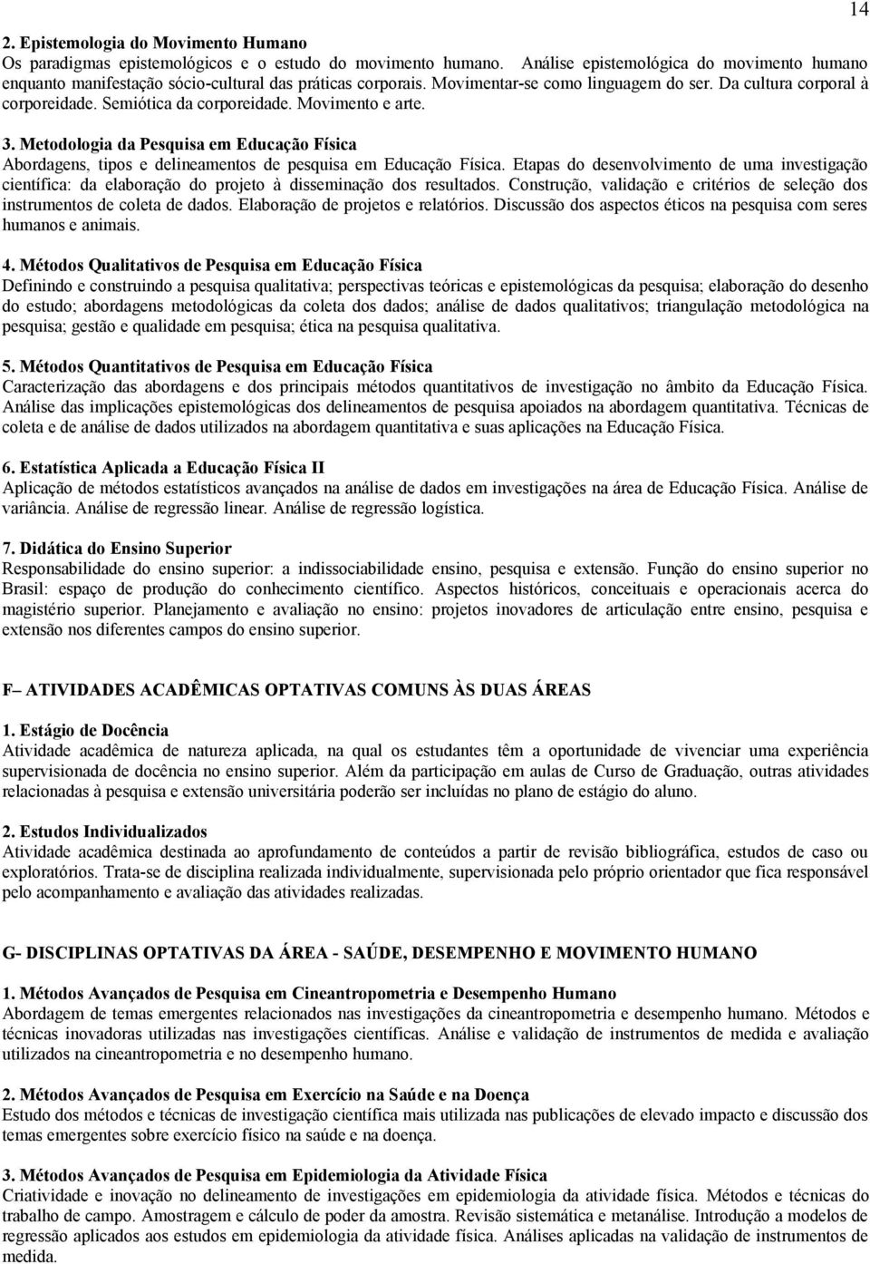 Semiótica da corporeidade. Movimento e arte. 3. Metodologia da Pesquisa em Educação Física Abordagens, tipos e delineamentos de pesquisa em Educação Física.