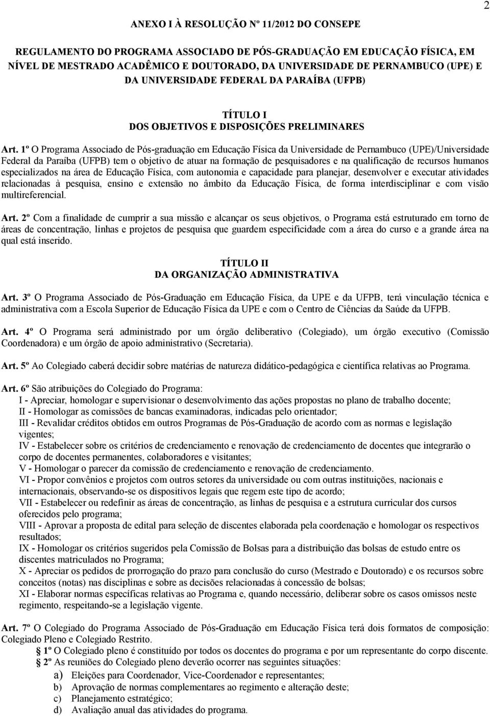 1º O Programa Associado de Pós-graduação em Educação Física da Universidade de Pernambuco (UPE)/Universidade Federal da Paraíba (UFPB) tem o objetivo de atuar na formação de pesquisadores e na