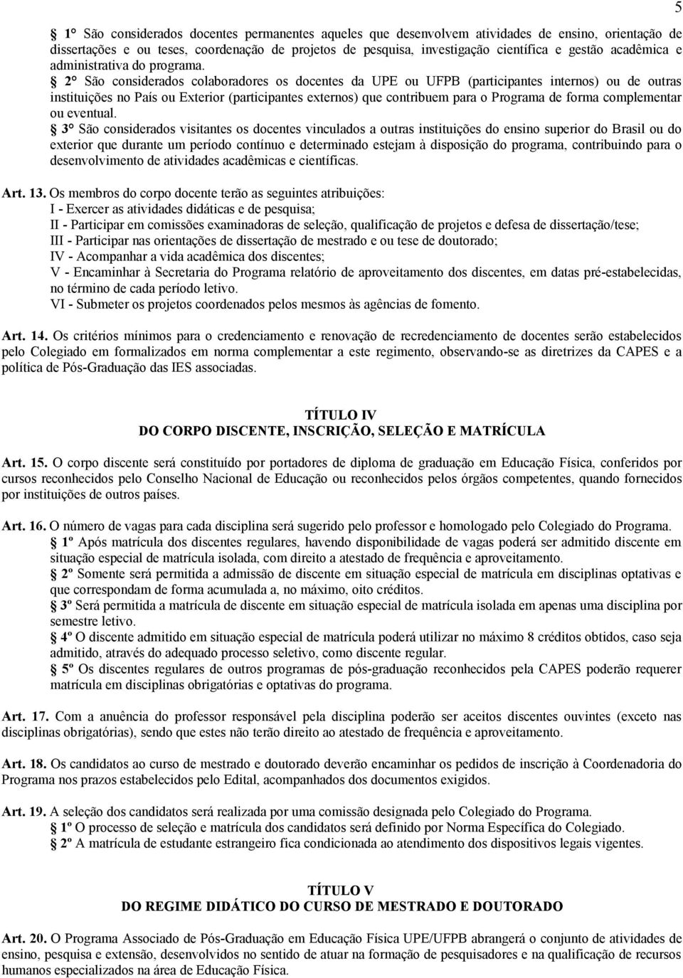 2 São considerados colaboradores os docentes da UPE ou UFPB (participantes internos) ou de outras instituições no País ou Exterior (participantes externos) que contribuem para o Programa de forma