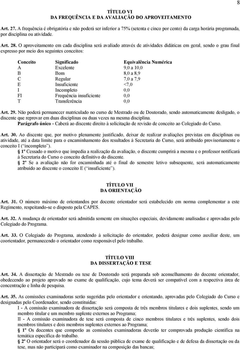 O aproveitamento em cada disciplina será avaliado através de atividades didáticas em geral, sendo o grau final expresso por meio dos seguintes conceitos: Conceito Significado Equivalência Numérica A