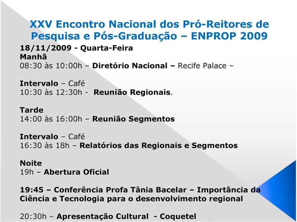 Tarde 14:00 às 16:00h Reunião Segmentos Intervalo Café 16:30 às 18h Relatórios das Regionais e