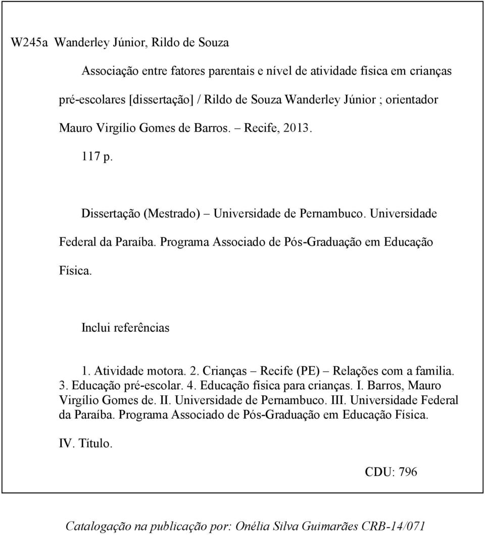 Inclui referências 1. Atividade motora. 2. Crianças Recife (PE) Relações com a familia. 3. Educação pré-escolar. 4. Educação física para crianças. I. Barros, Mauro Virgílio Gomes de. II.