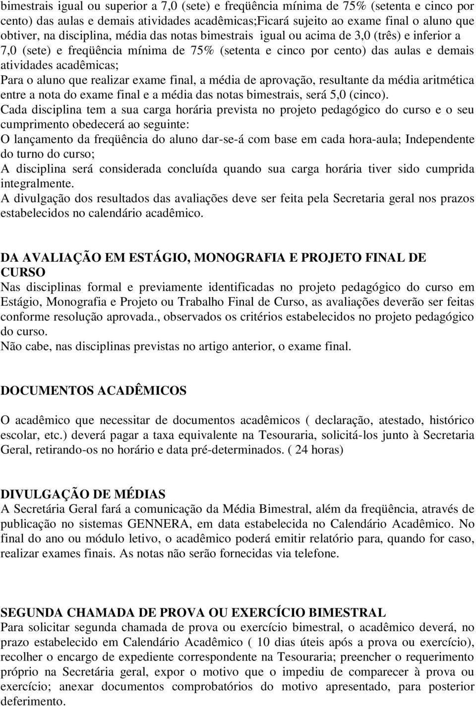 aluno que realizar exame final, a média de aprovação, resultante da média aritmética entre a nota do exame final e a média das notas bimestrais, será 5,0 (cinco).