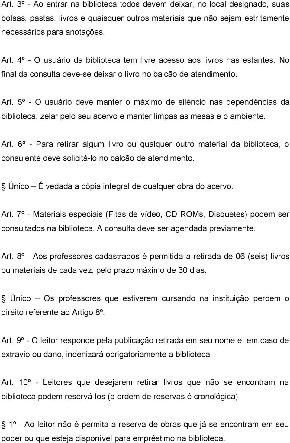 5º - O usuário deve manter o máximo de silêncio nas dependências da biblioteca, zelar pelo seu acervo e manter limpas as mesas e o ambiente. Art.