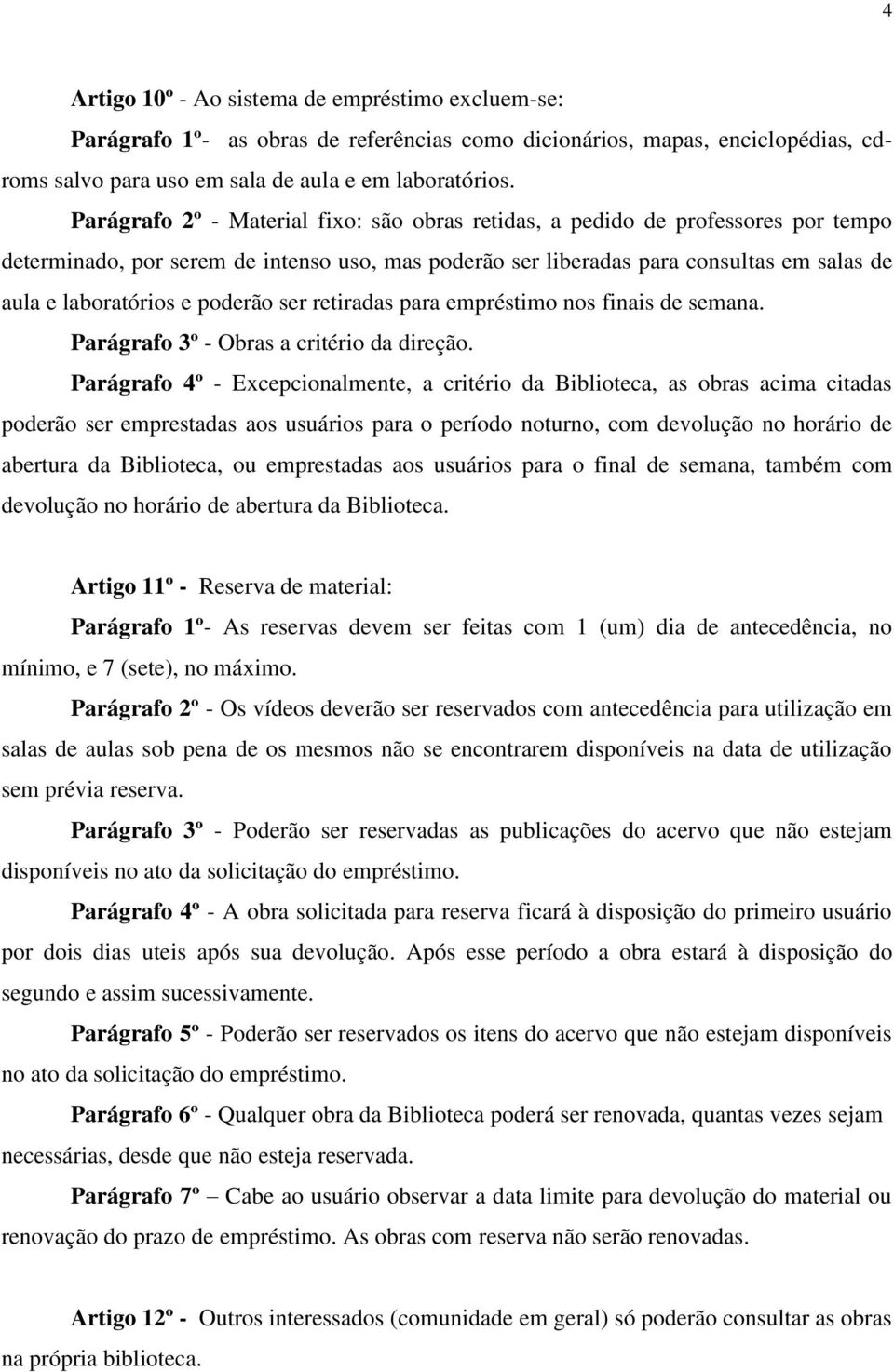 poderão ser retiradas para empréstimo nos finais de semana. Parágrafo 3º - Obras a critério da direção.