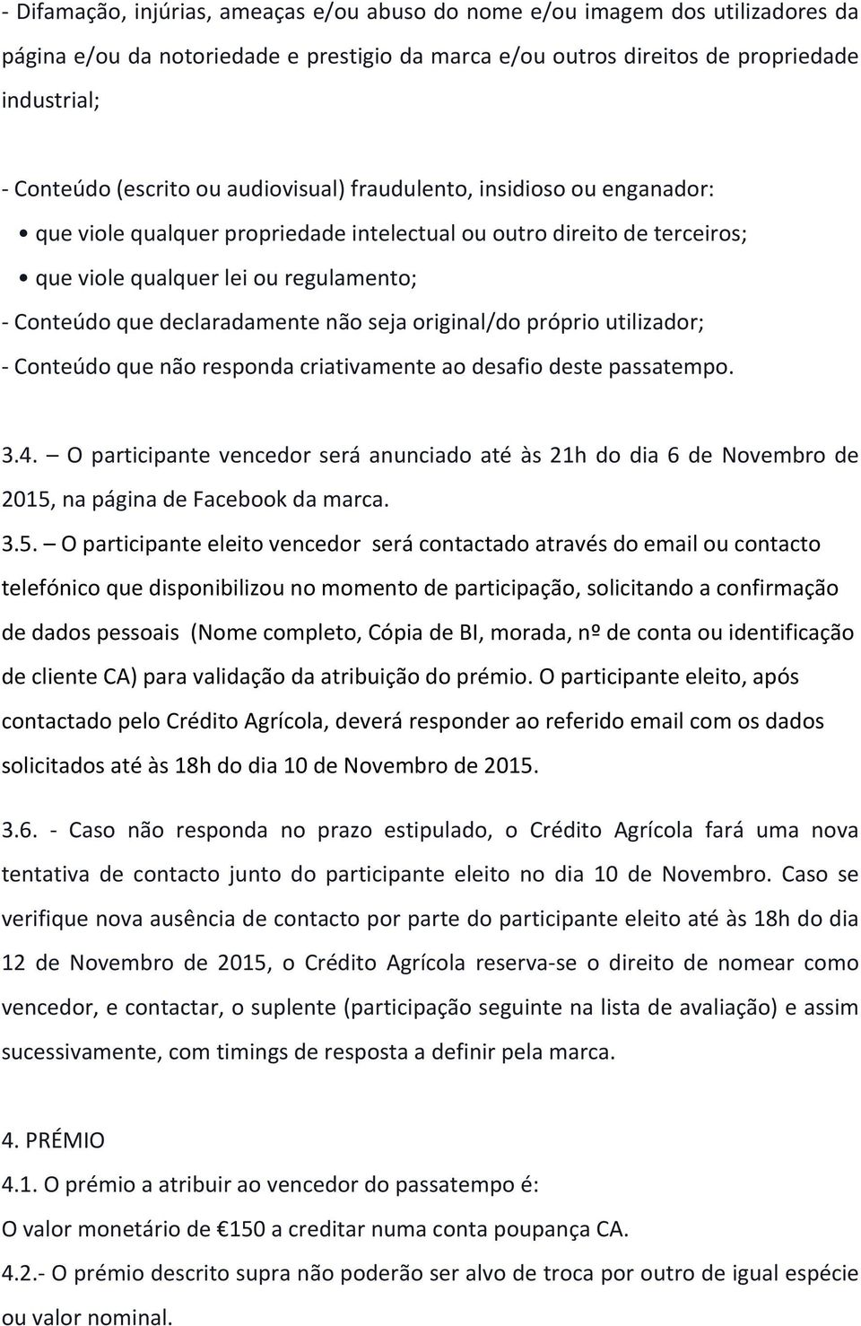 seja original/do próprio utilizador; - Conteúdo que não responda criativamente ao desafio deste passatempo. 3.4.