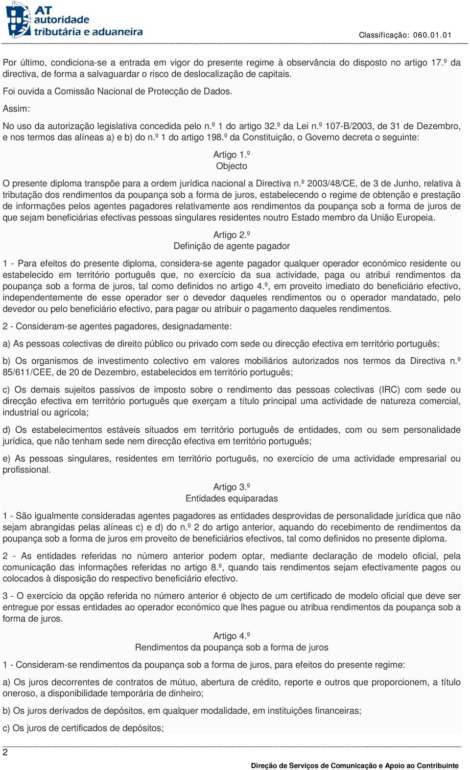 º 107-B/2003, de 31 de Dezembro, e nos termos das alíneas a) e b) do n.º 1 do artigo 198.º da Constituição, o Governo decreta o seguinte: Artigo 1.