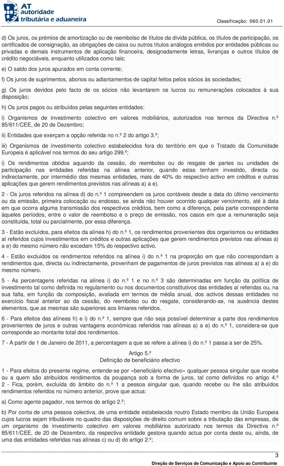 O saldo dos juros apurados em conta corrente; f) Os juros de suprimentos, abonos ou adiantamentos de capital feitos pelos sócios às sociedades; g) Os juros devidos pelo facto de os sócios não