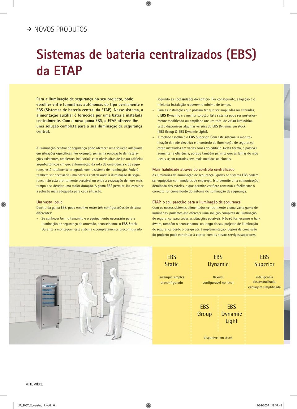 Com a nova gama EBS, a ETAP oferece-lhe uma solução completa para a sua iluminação de segurança central. A iluminação central de segurança pode oferecer uma solução adequada em situações específicas.