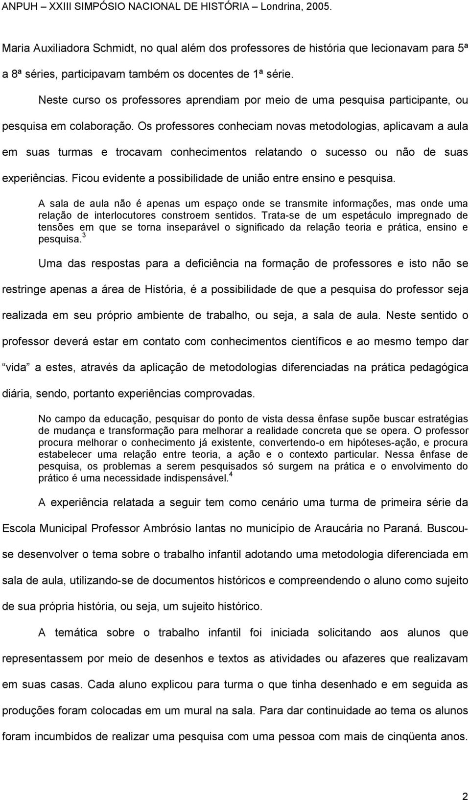 Os professores conheciam novas metodologias, aplicavam a aula em suas turmas e trocavam conhecimentos relatando o sucesso ou não de suas experiências.