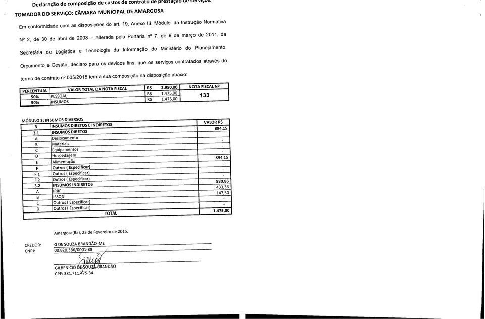 Planejamento, Orçamento e Gestão, declaro para os devidos fins, que os serviços contratados através do termo de contrato n 005/2015 tem a sua composição na disposição abaixo: PERCENTUAL VALOR TOTAL