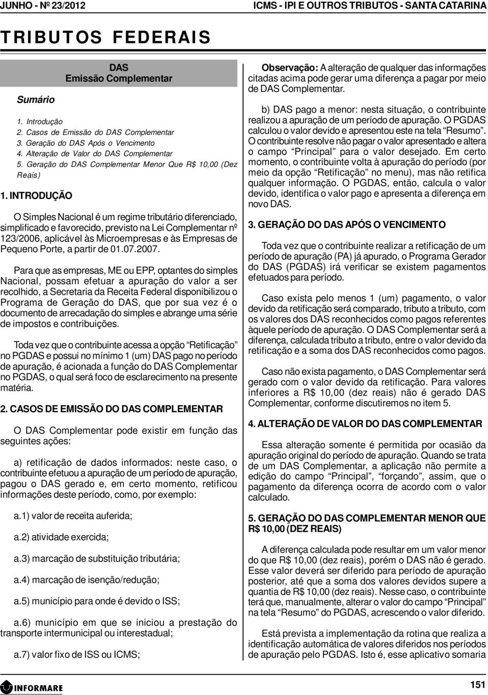 INTRODUÇÃO O Simples Nacional é um regime tributário diferenciado, simplificado e favorecido, previsto na Lei Complementar nº 123/2006, aplicável às Microempresas e às Empresas de Pequeno Porte, a