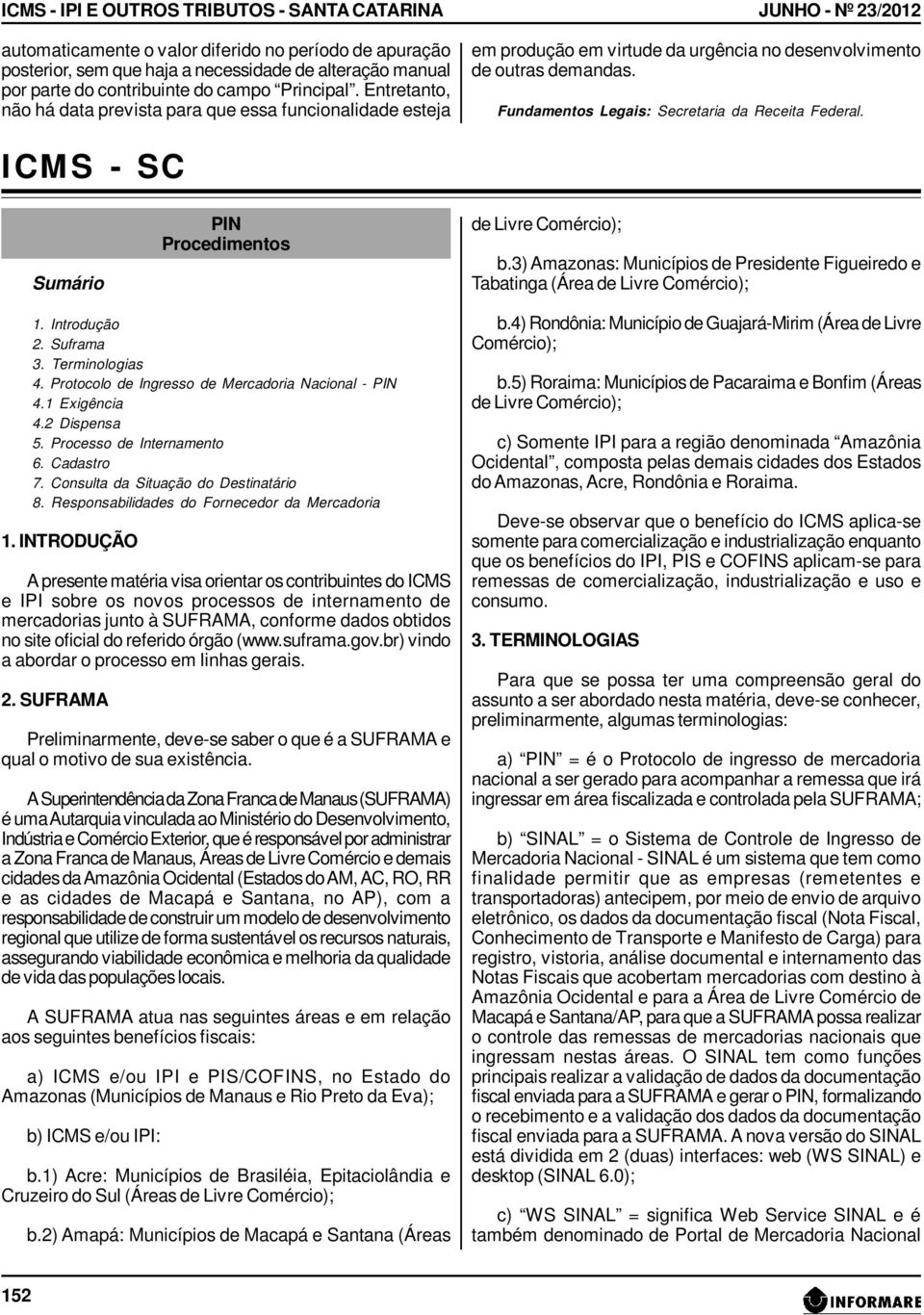 Fundamentos Legais: Secretaria da Receita Federal. ICMS - SC Sumário PIN Procedimentos de Livre Comércio); b.3) Amazonas: Municípios de Presidente Figueiredo e Tabatinga (Área de Livre Comércio); 1.