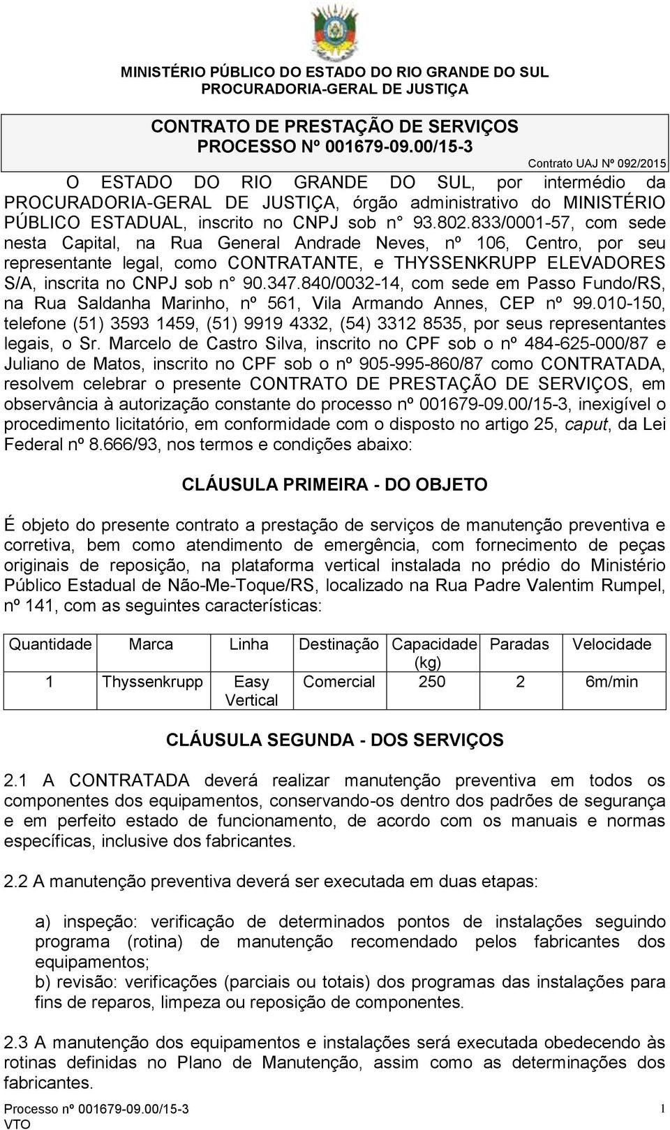 833/0001-57, com sede nesta Capital, na Rua General Andrade Neves, nº 106, Centro, por seu representante legal, como CONTRATANTE, e THYSSENKRUPP ELEVADORES S/A, inscrita no CNPJ sob n 90.347.