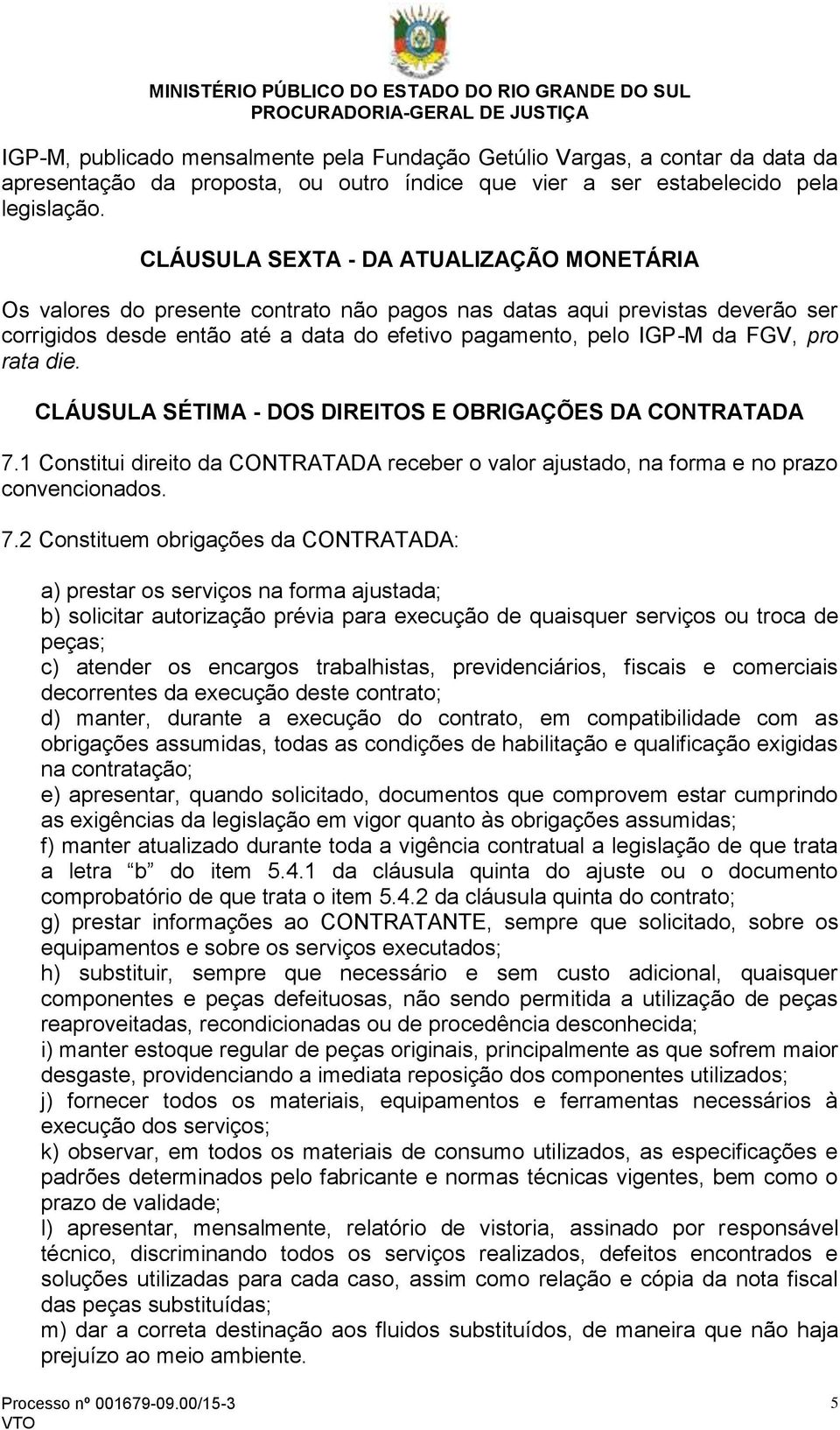 rata die. CLÁUSULA SÉTIMA - DOS DIREITOS E OBRIGAÇÕES DA CONTRATADA 7.