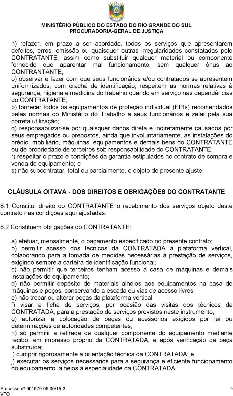 crachá de identificação, respeitem as normas relativas à segurança, higiene e medicina do trabalho quando em serviço nas dependências do CONTRATANTE; p) fornecer todos os equipamentos de proteção