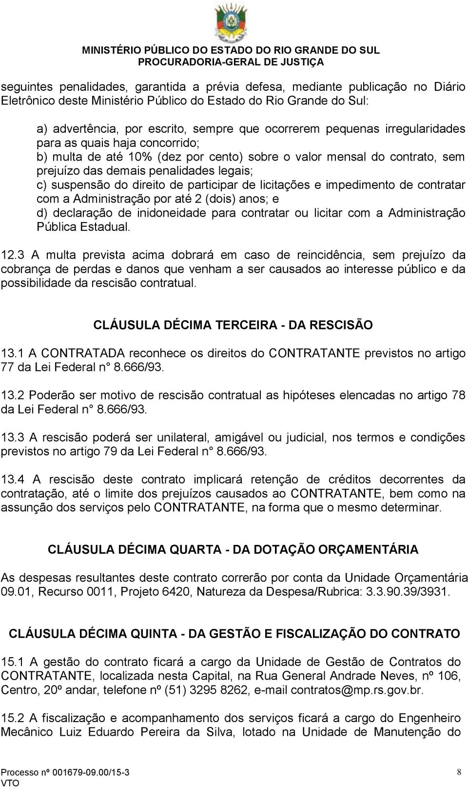 participar de licitações e impedimento de contratar com a Administração por até 2 (dois) anos; e d) declaração de inidoneidade para contratar ou licitar com a Administração Pública Estadual. 12.