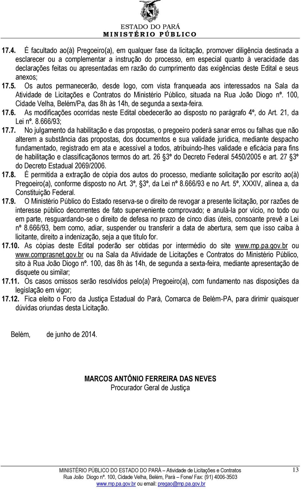 Os autos permanecerão, desde logo, com vista franqueada aos interessados na Sala da Atividade de Licitações e Contratos do Ministério Público, situada na Rua João Diogo nº.