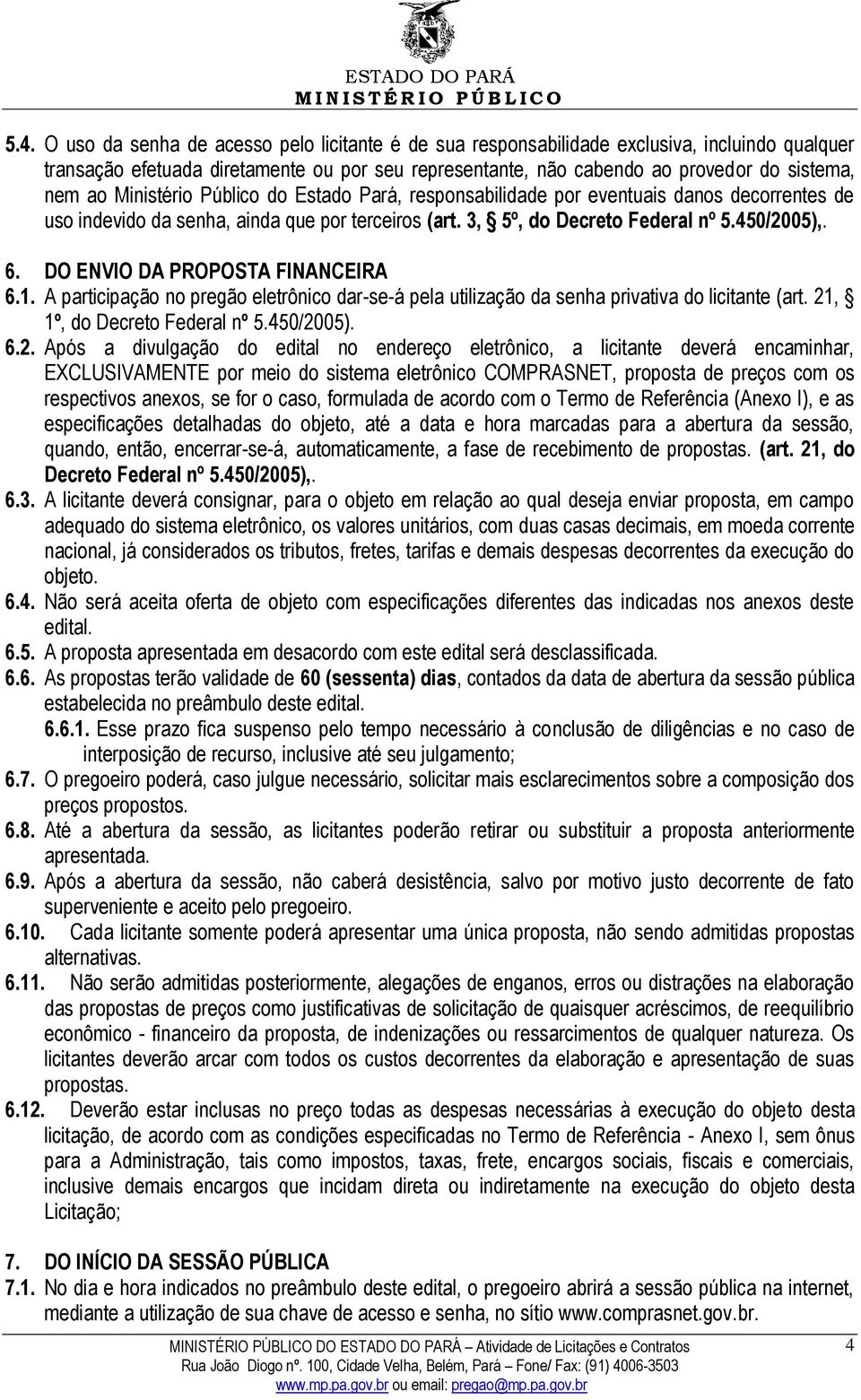 DO ENVIO DA PROPOSTA FINANCEIRA 6.1. A participação no pregão eletrônico dar-se-á pela utilização da senha privativa do licitante (art. 21