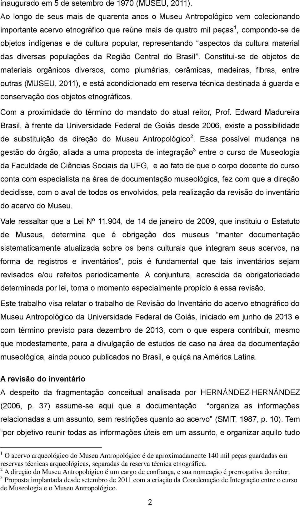 popular, representando aspectos da cultura material das diversas populações da Região Central do Brasil.