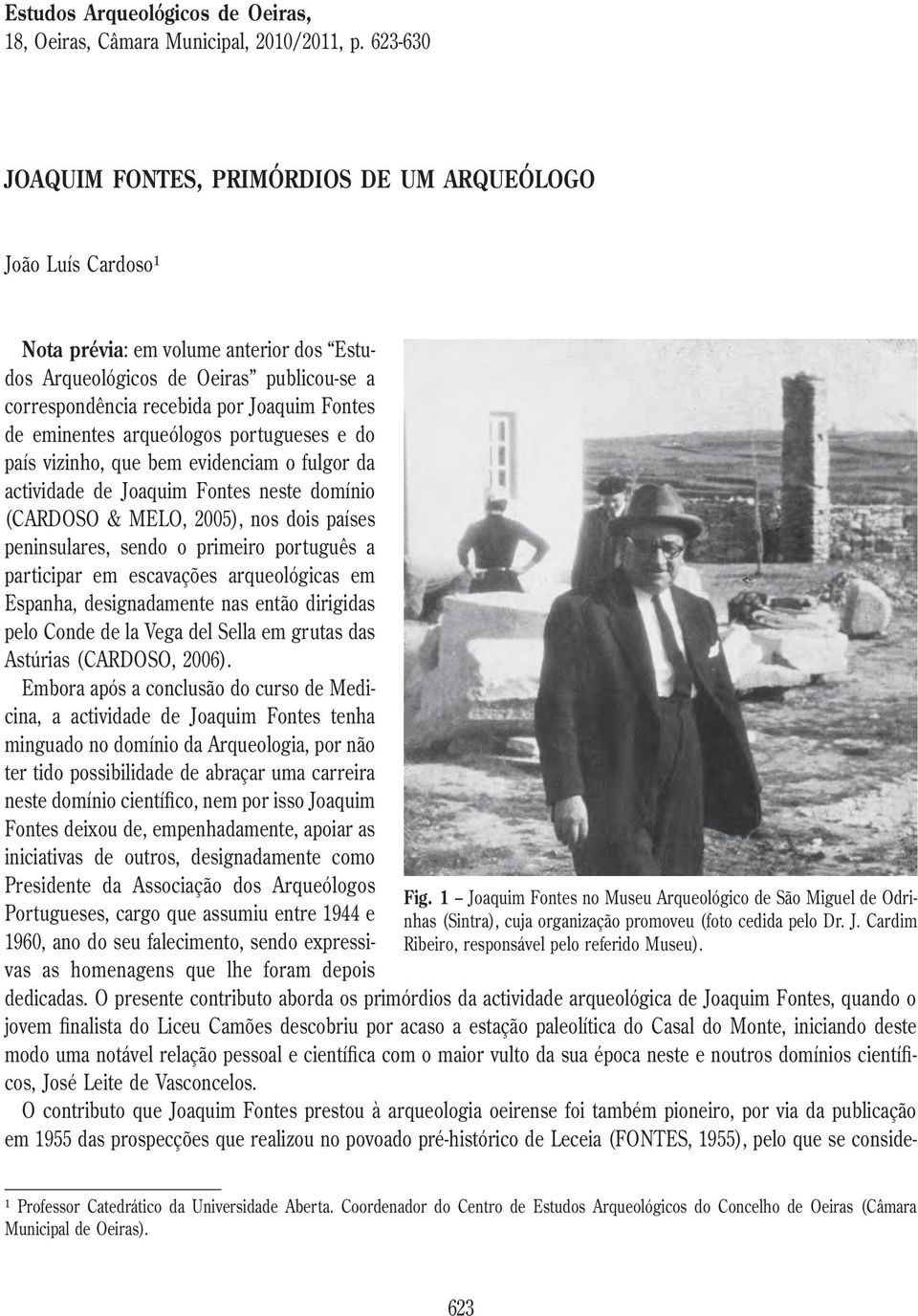 eminentes arqueólogos portugueses e do país vizinho, que bem evidenciam o fulgor da actividade de Joaquim Fontes neste domínio (CARDOSO & MELO, 2005), nos dois países peninsulares, sendo o primeiro
