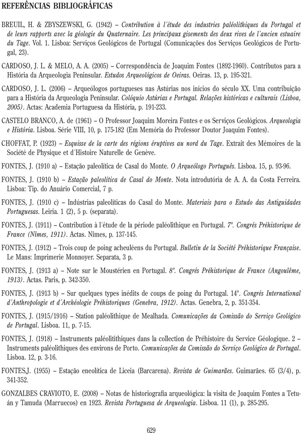A. (2005) Correspondência de Joaquim Fontes (1892-1960). Contributos para a História da Arqueologia Peninsular. Estudos Arqueológicos de Oeiras. Oeiras. 13, p. 195-321. CARDOSO, J. L.